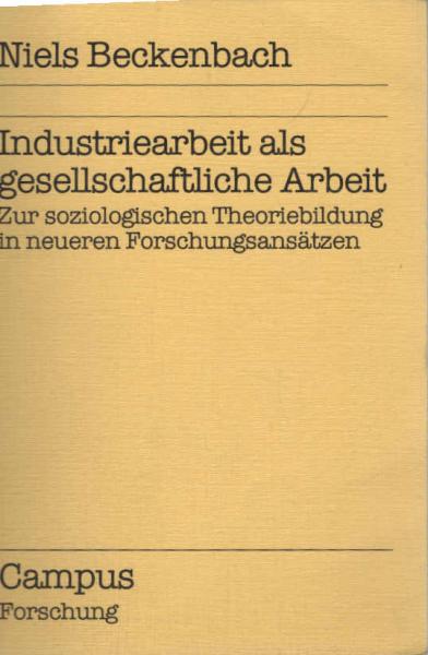 Industriearbeit als gesellschaftliche Arbeit : zur soziolog. Theoriebildung in neueren Forschungsansätzen.