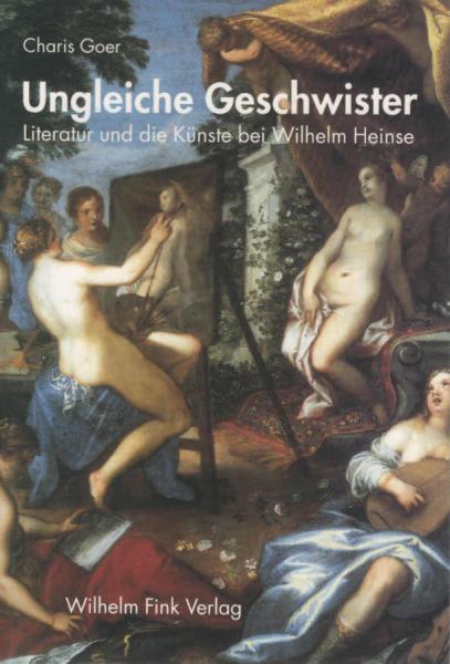 Ungleiche Geschwister : Literatur und die Künste bei Wilhelm Heinse.