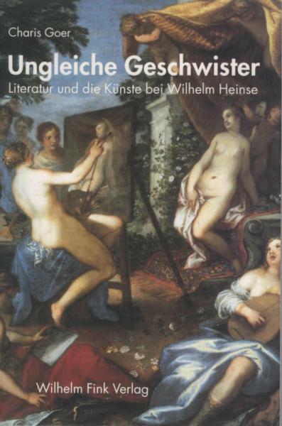 Ungleiche Geschwister : Literatur und die Künste bei Wilhelm Heinse.