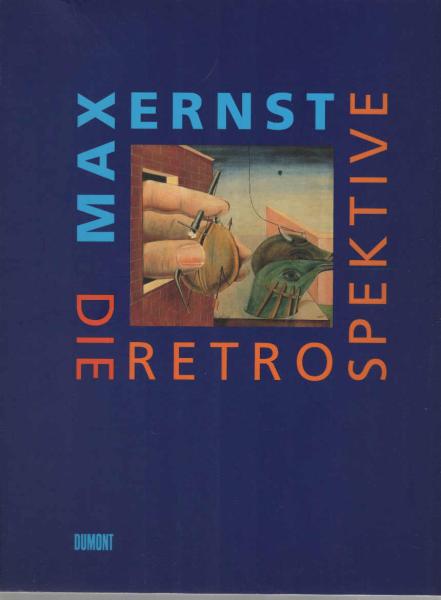 Max Ernst - die Retrospektive : [anläßlich der Ausstellung "Max Ernst - die Retrospektive" ; Neue Nationalgalerie, Staatliche Museen zu Berlin, 5. März - 30. Mai 1999 ; Haus der Kunst München in Zusammenarbeit mit den Bayerischen Staatsgemäldesammlungen, 