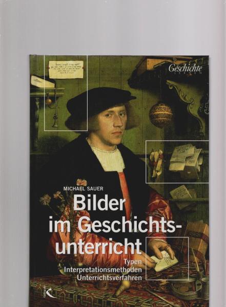 Bilder im Geschichtsunterricht. Typen, Interpretationsmethoden, Unterrichtsverfahren.