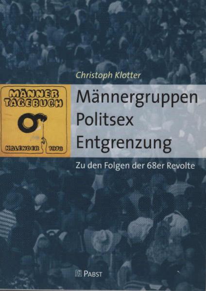 Männergruppen, Politsex, Entgrenzung : zu den Folgen der 68er Revolte.