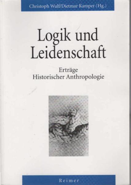 Logik und Leidenschaft : Erträge historischer Anthropologie.