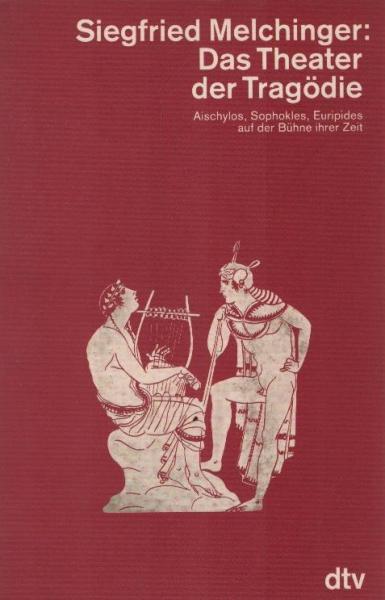Das Theater der Tragödie : Aischylos, Sophokles, Euripides auf der Bühne ihrer Zeit.