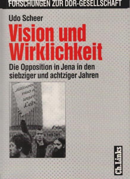 Vision und Wirklichkeit : die Opposition in Jena in den siebziger und achtziger Jahren.