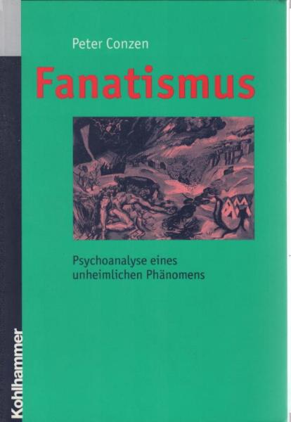 Fanatismus : Psychoanalyse eines unheimlichen Phänomens.