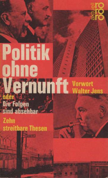 Politik ohne Vernunft oder Die Folgen sind absehbar : 10 streitbare Thesen.