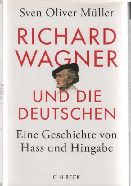 Richard Wagner und die Deutschen : eine Geschichte von Hass und Hingabe.