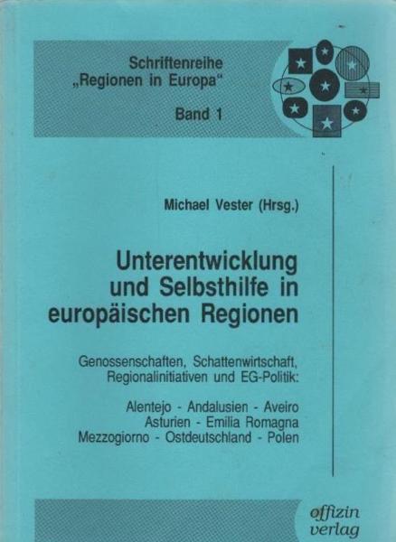 Unterentwicklung und Selbsthilfe in europäischen Regionen : Genossenschaften, Schattenwirtschaft, Regionalinitiativen und EG-Politik: Alentejo - Andalusien - Aveiro - Asturien - Emilia Romagna - Mezzogiorno - Ostdeutschland - Polen.