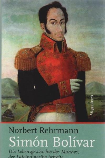 Simón Bolívar : die Lebensgeschichte des Mannes, der Lateinamerika befreite.