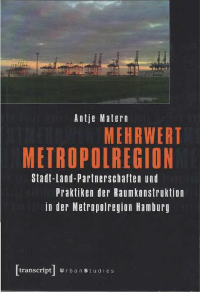 Mehrwert Metropolregion : Stadt-Land-Partnerschaften und Praktiken der Raumkonstruktion in der Metropolregion Hamburg.