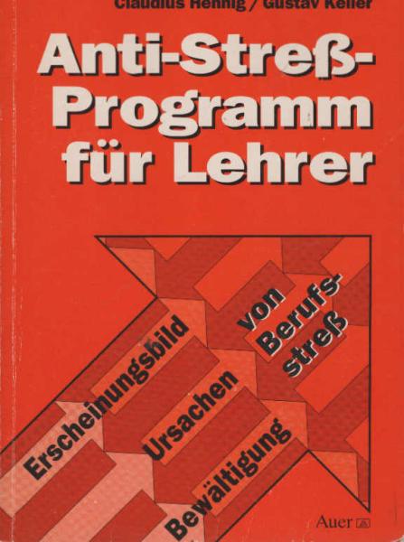 Anti-Stress-Programm für Lehrer : Erscheinungsbild, Ursachen, Bewältigung und Berufsstress.