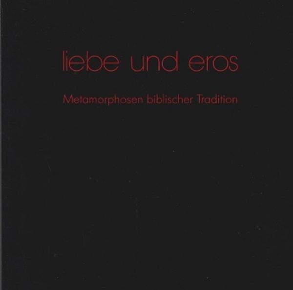 Liebe und Eros. Metamorphosen biblischer Tradition. Alte Brüderkirche Kassel 14.6. - 20.9.1992.