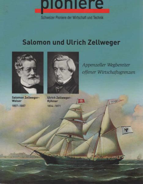 Salomon und Ulrich Zellweger : Appenzeller Wegbereiter offener Wirtschaftsgrenzen.