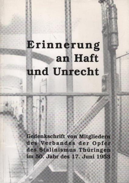 Erinnerung an Haft und Unrecht : Gedenkschrift von Mitgliedern des Verbandes der Opfer des Stalinismus Thüringen im 50. Jahr des 17. Juni 1953.