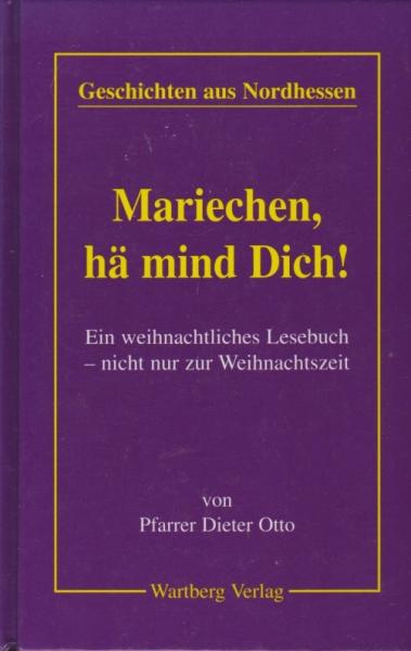 Geschichten aus Nordhessen. Teil: "Mariechen, hä mind dich!". Ein weihnachtliches Lesebuch - nicht nur für die Weihnachtszeit.
