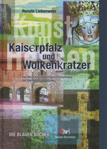 Kaiserpfalz und Wolkenkratzer : Kunst in Hessen ; das Buch zur siebenteiligen Reihe des "Hessen-Fernsehens".