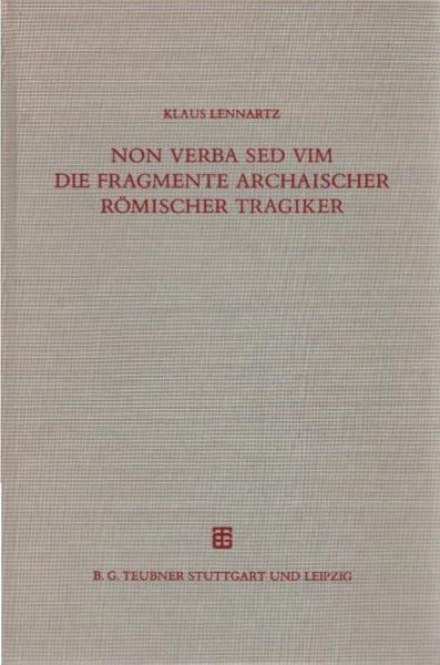 Non verba sed vim : kritisch-exegetische Untersuchungen zu den Fragmenten archaischer römischer Tragiker.