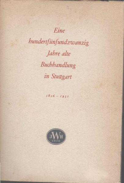 Eine hundertfünfundzwanzig Jahre alte Buchhandlung in Stuttgart : 1826 - 18. Juni - 1951