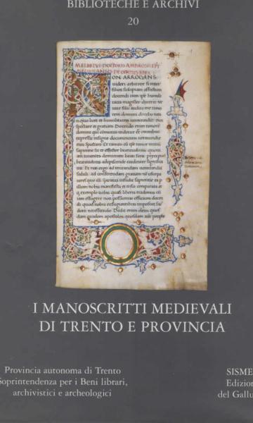 I manoscritti medievali di Trento e provincia : Trento, Biblioteca capitolare dell'Archivio diocesano, Castello del Buonconsiglio, Fondazione Biblioteca S. Bernardino, Museo diocesano tridentino, Seminario teologico, Ala, Biblioteca comunale, Arco, Biblio