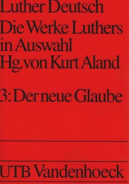 Luther deutsch; Teil: Bd. 3., Der neue Glaube