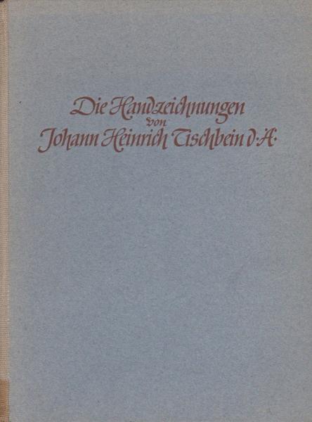 Die Handzeichnungen von Johann Heinrich Tischbein [d. Ä.].