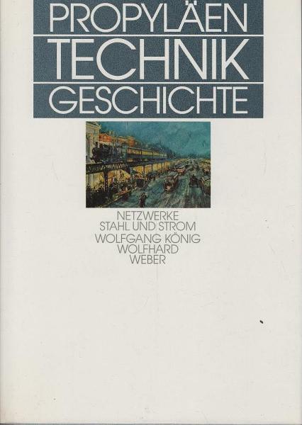 Propyläen Technikgeschichte; Teil: Bd. 4., Netzwerke, Stahl und Strom : 1840 bis 1914.