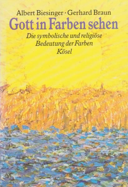 Gott in Farben sehen : die symbolische und religiöse Bedeutung der Farben.