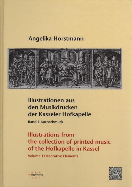 Illustrationen aus den Musikdrucken der Kasseler Hofkapelle; Band 1 : Buchschmuck = Illustrations from the collection of printed music of the Hofkapelle in Kassel; Volume 1 : Decorative Elements