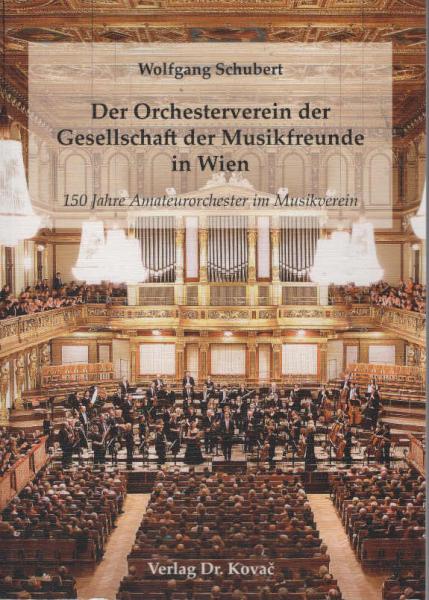 Der Orchesterverein der Gesellschaft der Musikfreunde in Wien : 150 Jahre Amateurorchester im Musikverein.