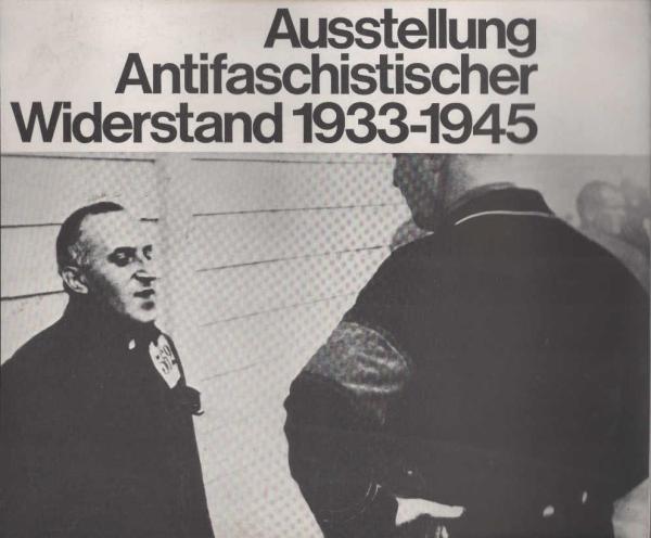 Ausstellung Antifaschistischer Widerstand 1933 - 1945.