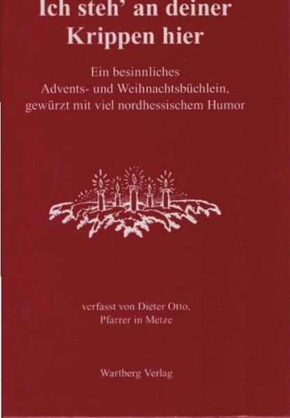 "Ich steh' an deiner Krippen hier" : ein besinnliches Advents- und Weihnachtsbüchlein, gewürzt mit viel nordhessischem Humor.