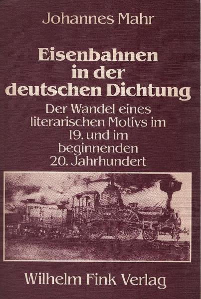 Eisenbahnen in der deutschen Dichtung : d. Wandel e. literar. Motivs im 19. u. im beginnenden 20. Jh.