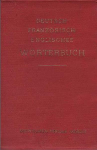 Deutsch-Französisch-Englisches Wörterbuch in 3 Teilen [1 Band].