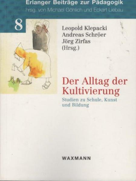 Der Alltag der Kultivierung : Studien zu Schule, Kunst und Bildung.
