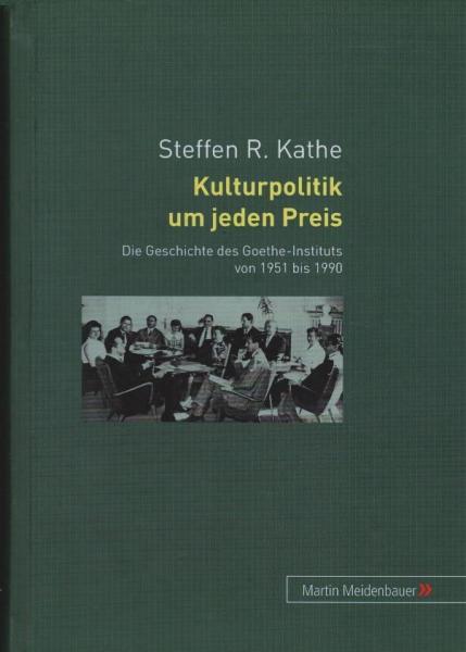 Kulturpolitik um jeden Preis : die Geschichte des Goethe-Instituts von 1951 bis 1990.