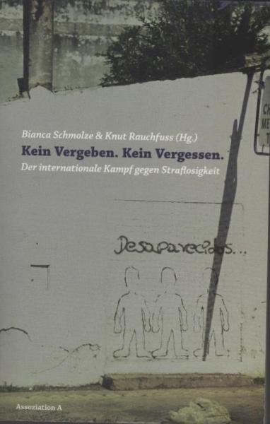 Kein Vergeben. Kein Vergessen : der internationale Kampf gegen Straflosigkeit.