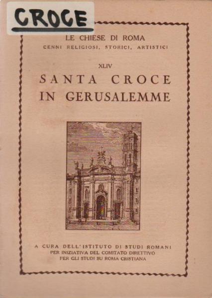 Santa Croce In Gerusalemme XLIV (= Le Chise di Roma. Cenni Religiosi, Storici, Artistici).