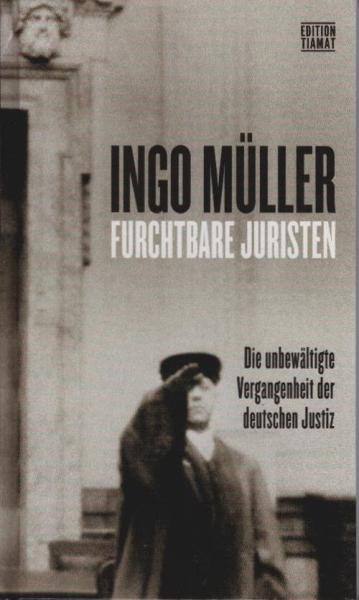 Furchtbare Juristen. Die unbewältigte Vergangenheit der deutschen Justiz