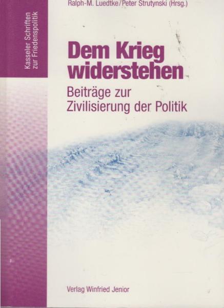 Dem Krieg widerstehen : Beiträge zur Zivilisierung der Politik.