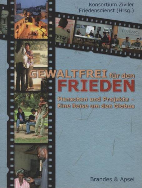 Gewaltfrei für den Frieden : Menschen und Projekte ; eine Reise um den Globus.