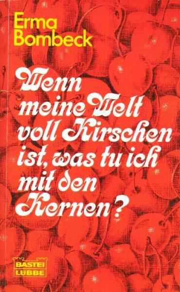 Wenn meine Welt voll Kirschen ist, was tu ich mit den Kernen?.