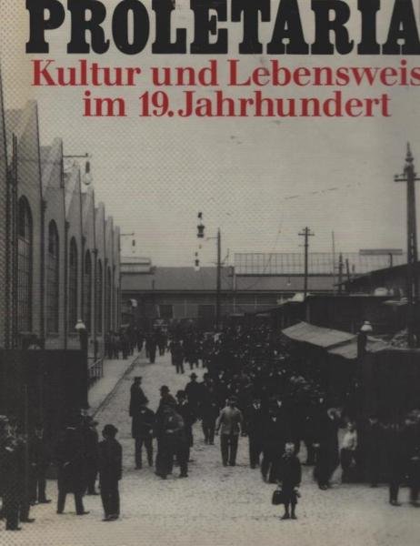 Proletariat, Kultur und Lebensweise im 19. [neunzehnten] Jahrhundert.