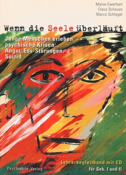 Wenn die Seele überläuft : junge Menschen erleben psychische Krisen: Angst - Ess-Störungen - Suizid ; Lehrerbegleitband mit CD für Sek. I und II.