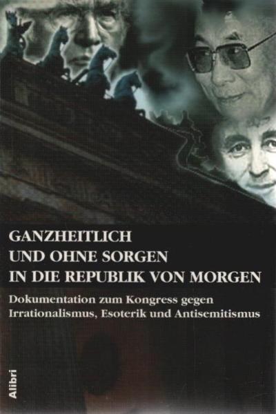 Ganzheitlich und ohne Sorgen in die Republik von morgen : Dokumentation zum Kongress gegen Irrationalismus, Esoterik und Antisemitismus.