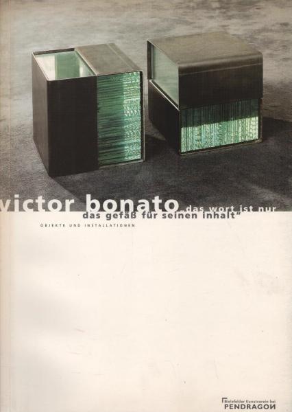 Victor Bonato, das Wort ist nur das Gefäß für seinen Inhalt : [diese Publikation erscheint anläßlich der gleichnamigen Ausstellung des Bielefelder Kunstvereins im Museum Waldhof vom 6. März bis zum 25. April 1999].
