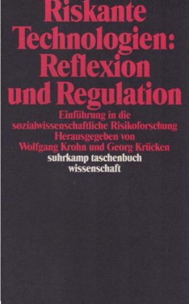 Riskante Technologien : Reflexion und Regulation ; Einführung in die sozialwissenschaftliche Risikoforschung.