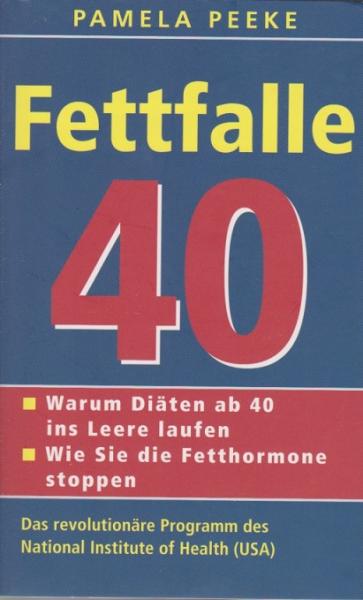 Fettfalle 40 : warum Diäten ab 40 ins Leere laufen ; wie Sie Fetthormone stoppen ; das revolutionäre Programm des National Institute of Health (USA).