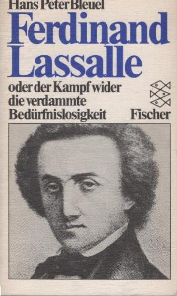 Ferdinand Lassalle oder der Kampf wider die verdammte Bedürfnislosigkeit.