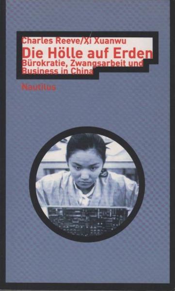 Die Hölle auf Erden : Bürokratie, Zwangsarbeit und Business in China.